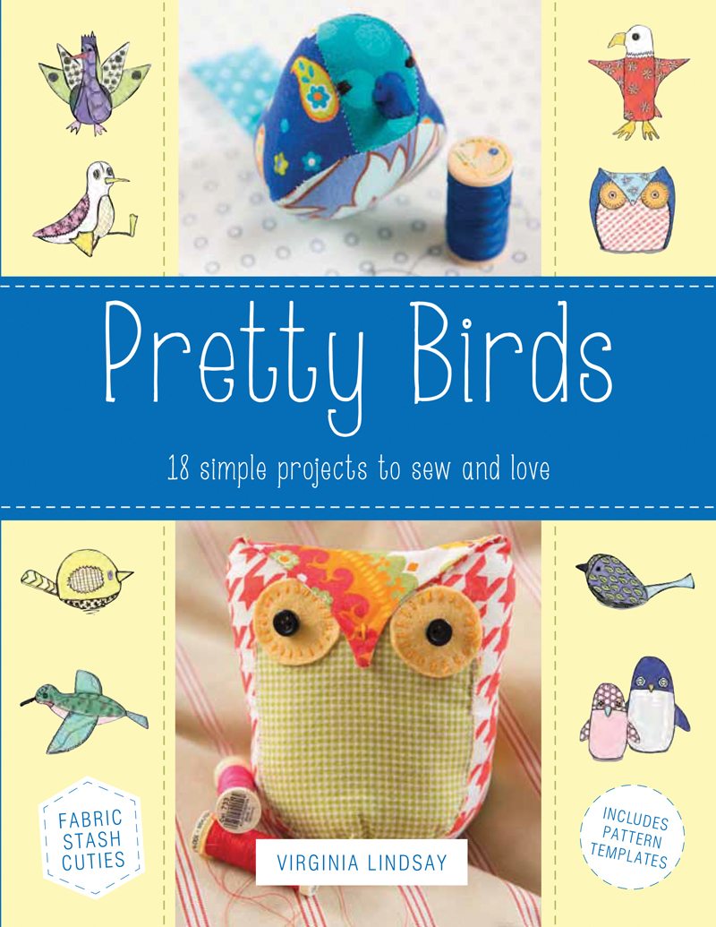 Pretty Birds: 18 Simple Projects to Sew and Love by Virginia Lindsay