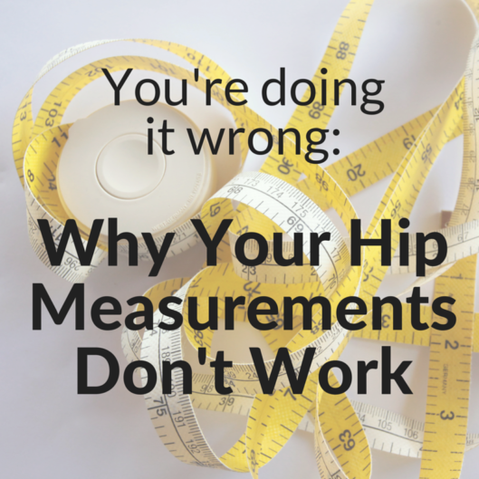 You re doing it wrong: Why your hip measurements don't work